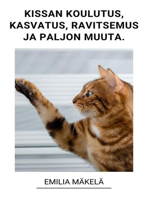 cover image of Kissan Koulutus, Kissan Kasvatus, Kissan Ravitsemus ja Paljon Muuta.